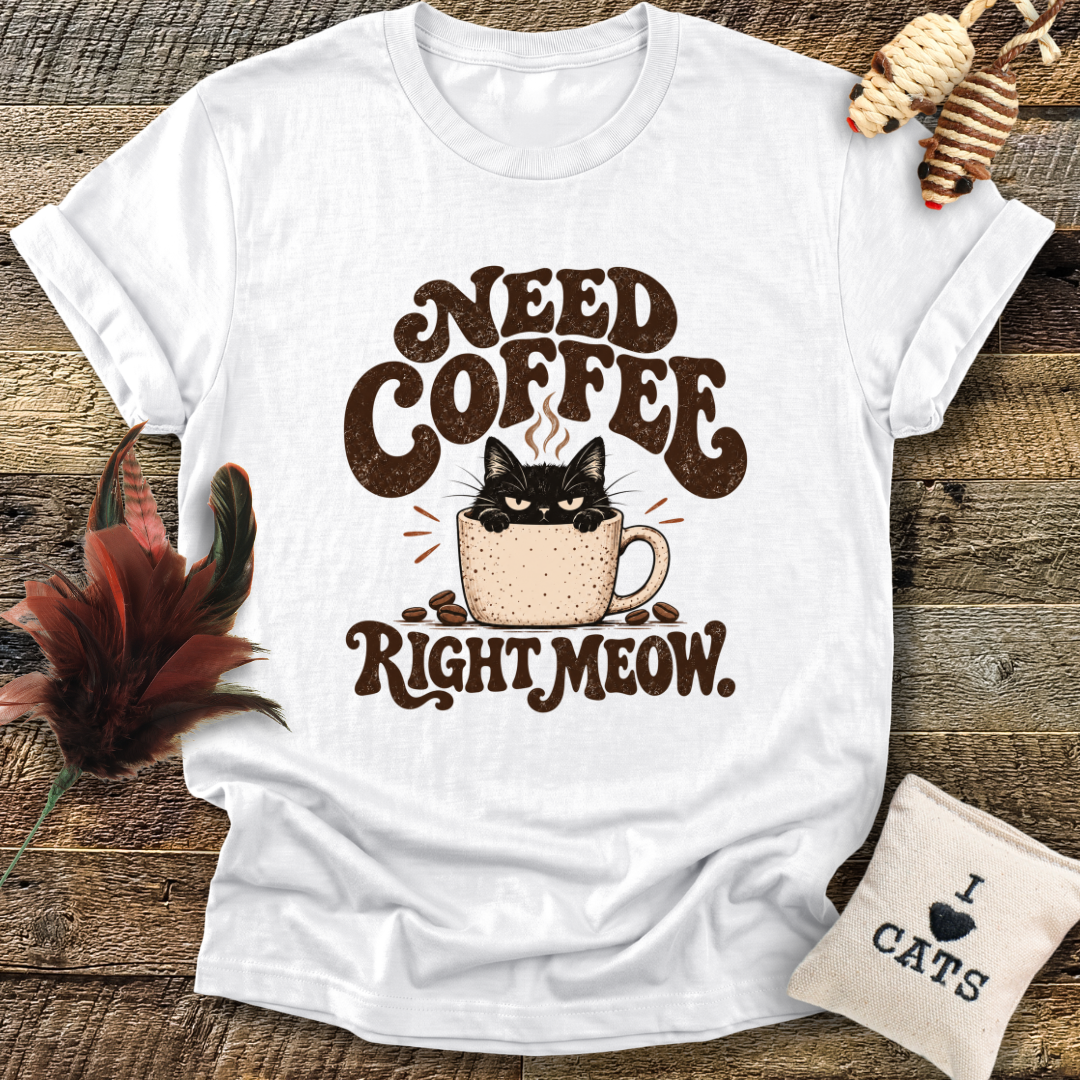 Need Coffee Right Meow T-Shirt