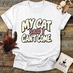 My Cat Said I Can't Come T-Shirt