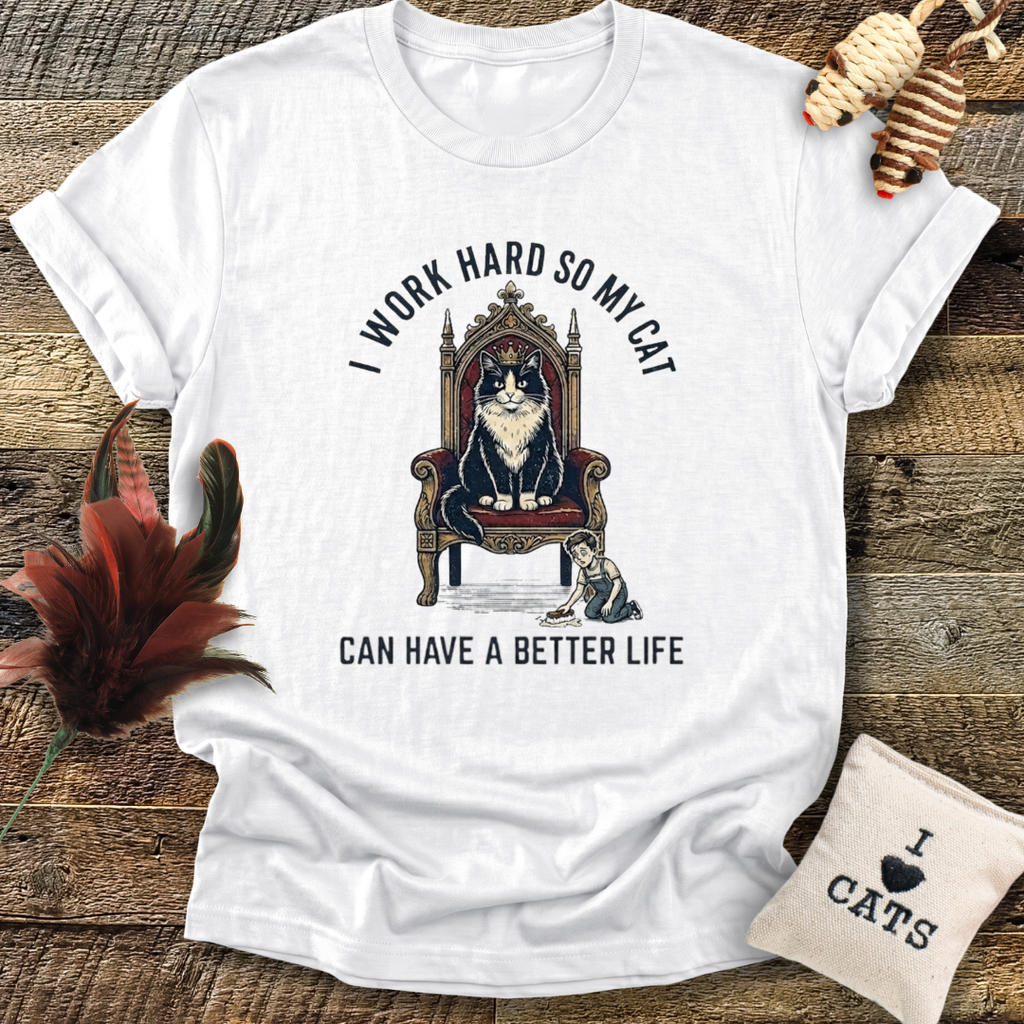 I Work Hard So My Cat Can Have a Better Life T-Shirt