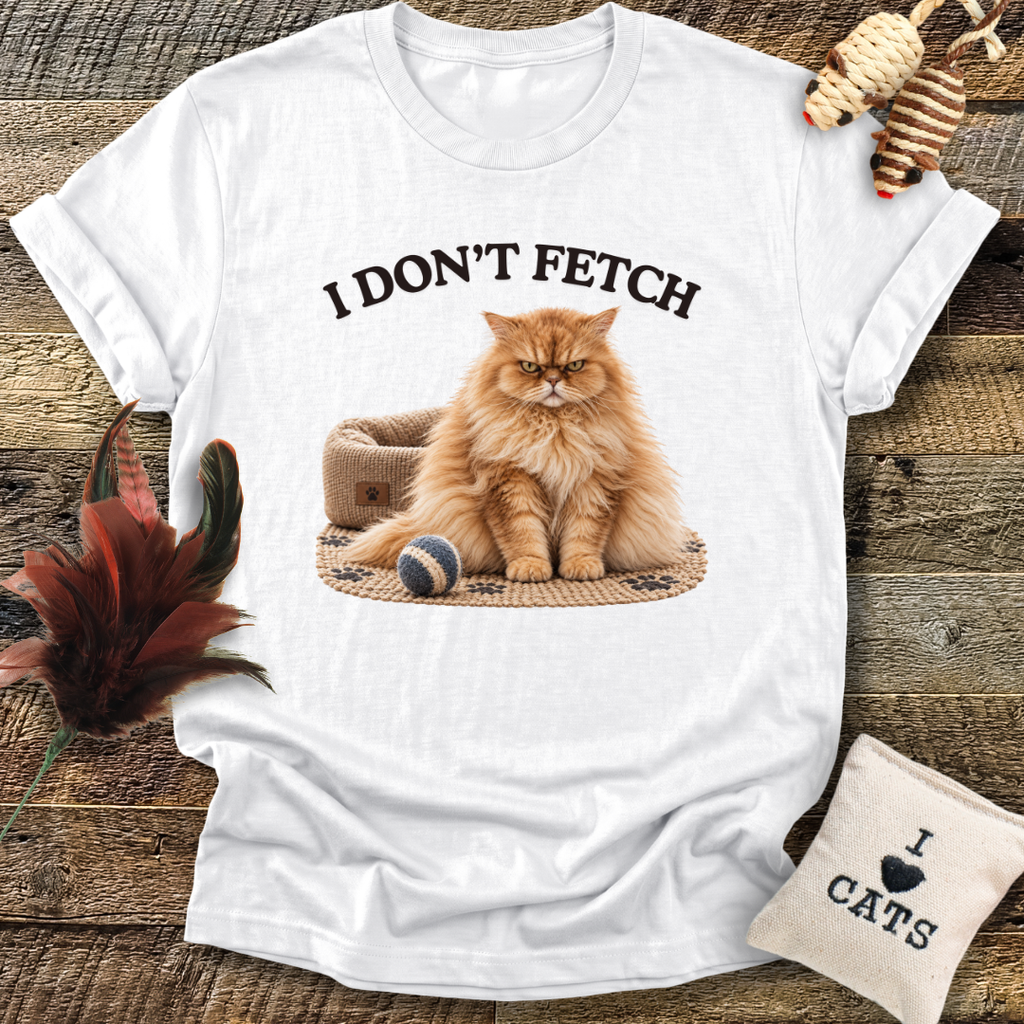 I Don't Fetch T-Shirt