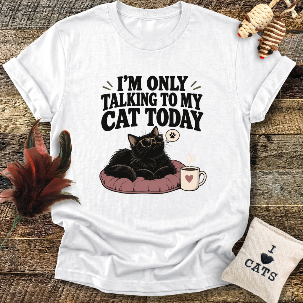 I'm Only Talking To My Cat Today T-Shirt