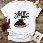 I'm Only Talking To My Cat Today T-Shirt
