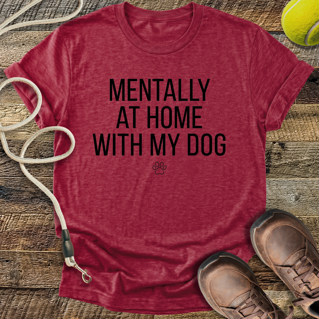 Mentally At Home With My Dog T-Shirt