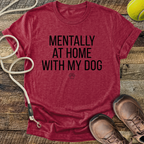 Mentally At Home With My Dog T-Shirt