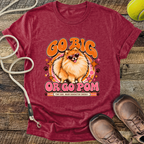 Go Big Or Go Pom (Pomeranian) T-Shirt