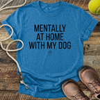 Mentally At Home With My Dog T-Shirt