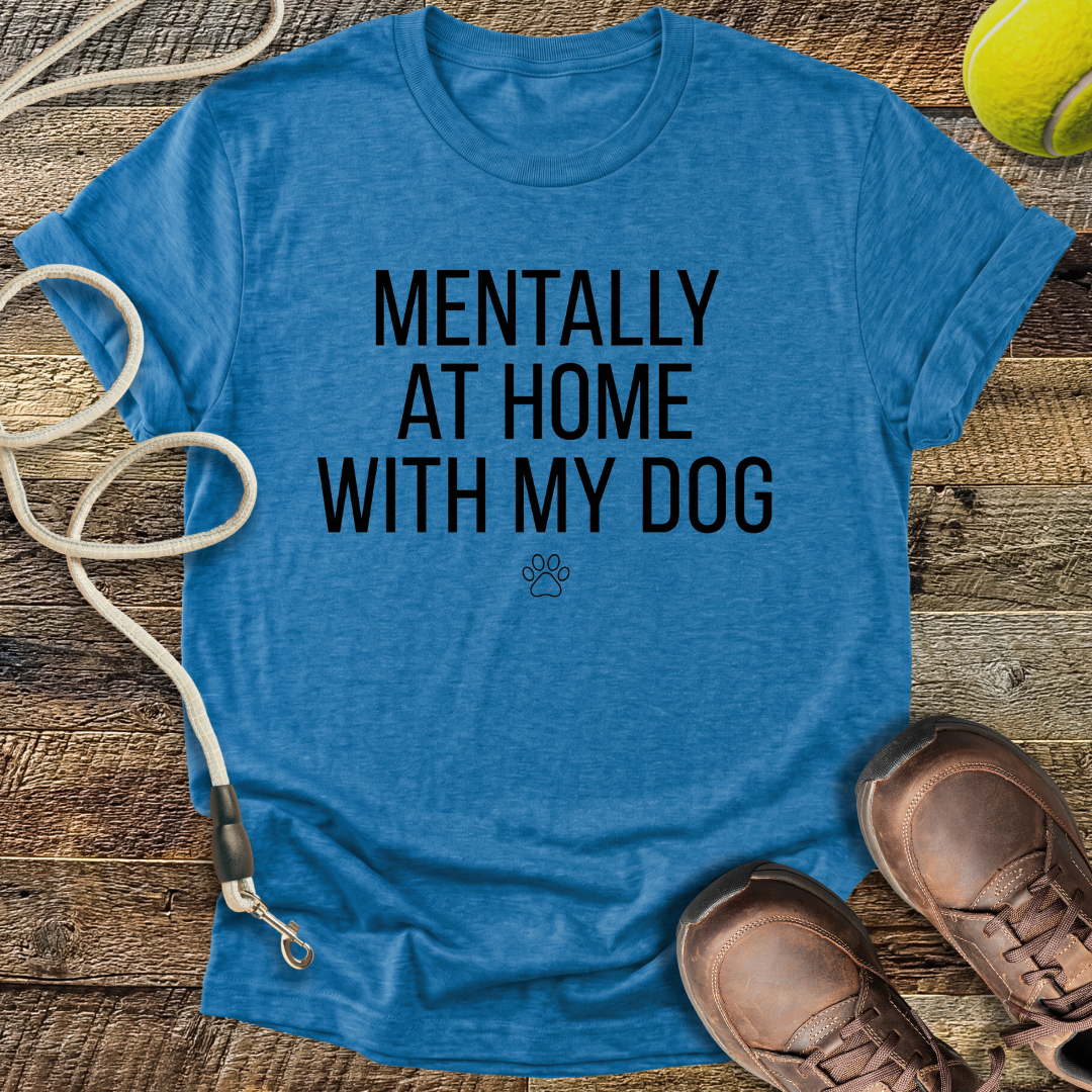 Mentally At Home With My Dog T-Shirt