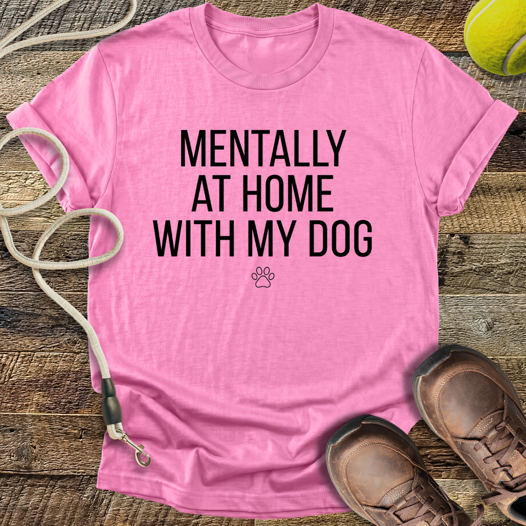 Mentally At Home With My Dog T-Shirt