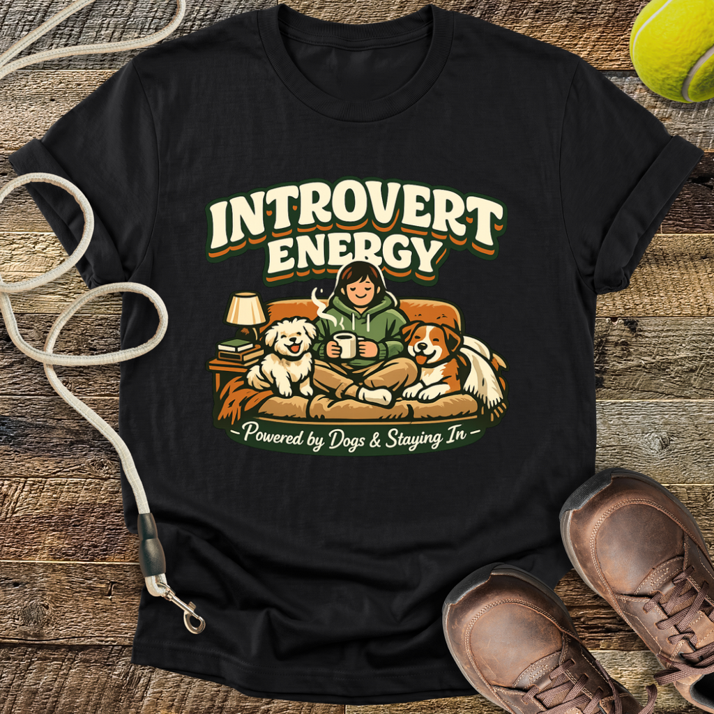 Introvert Energy,  Powered By Dogs & Staying In T-Shirt