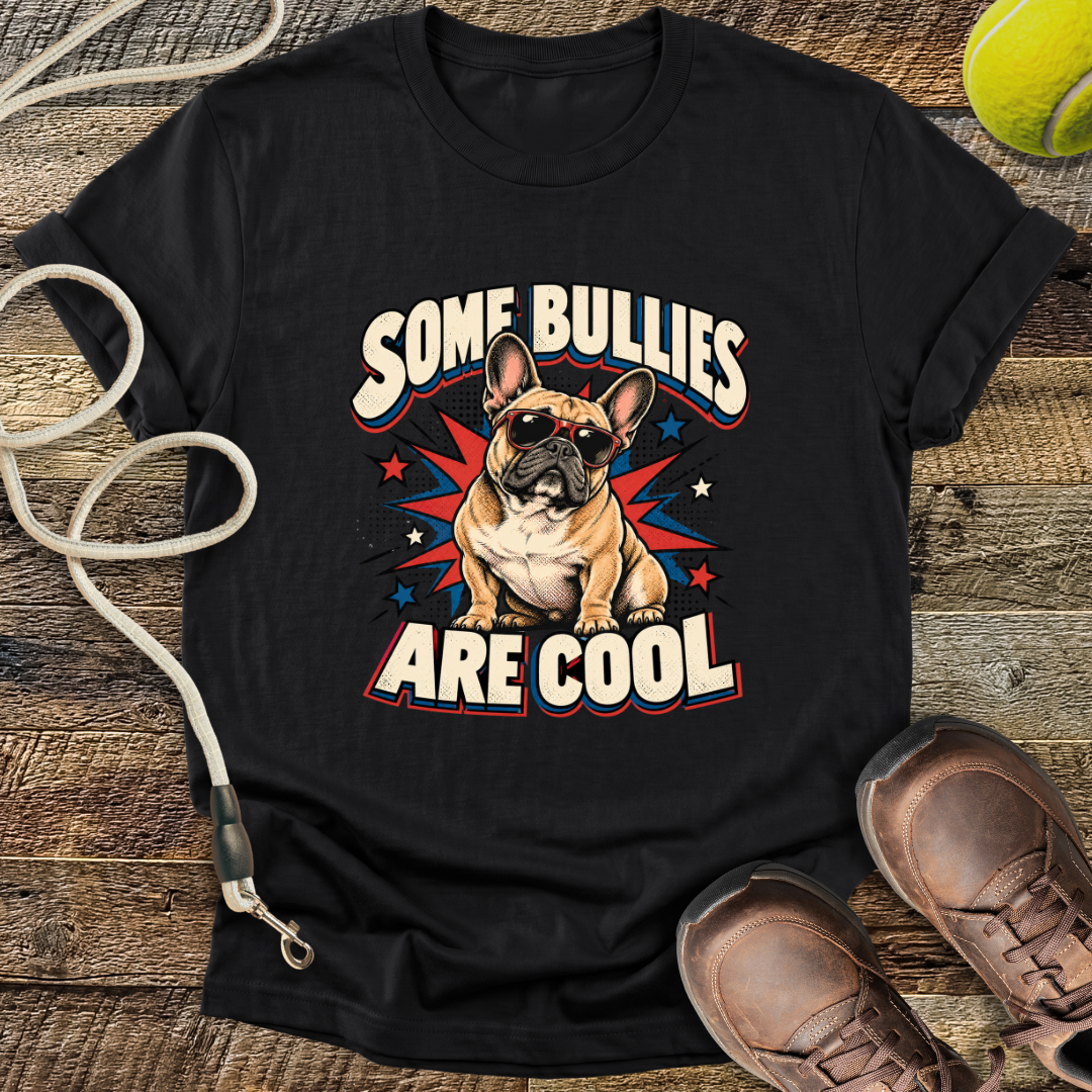 Some Bullies Are Cool (French Bulldog) T-Shirt