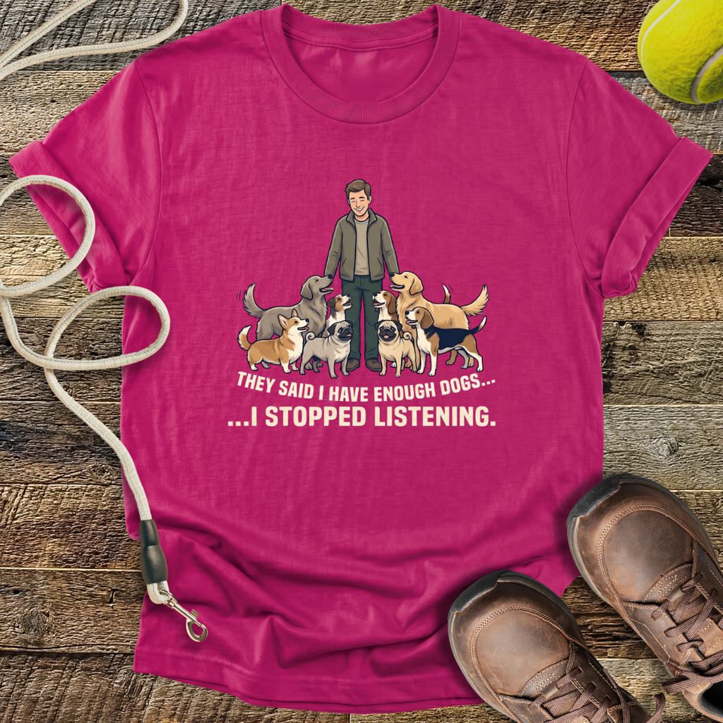 They Said I Have Enough Dogs... T-Shirt