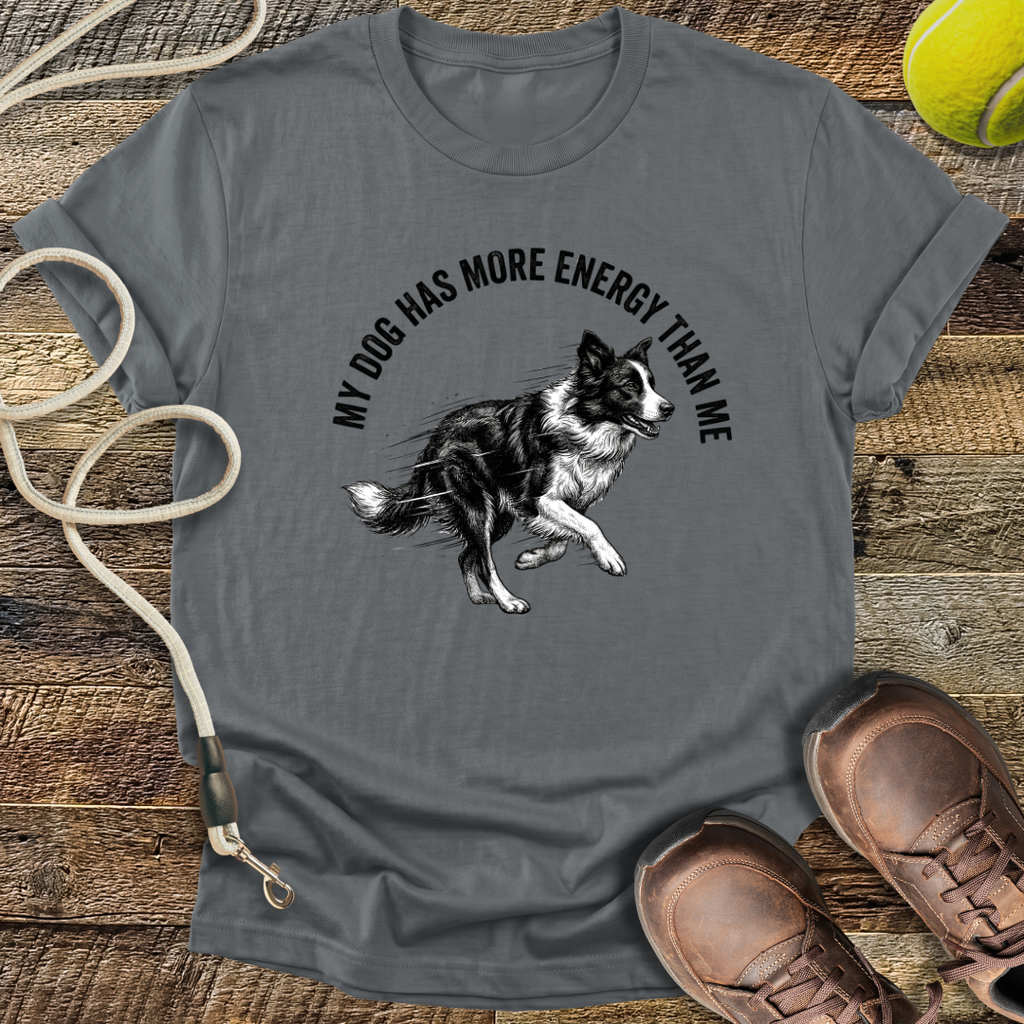 My Dog Has More Energy Than Me T-Shirt