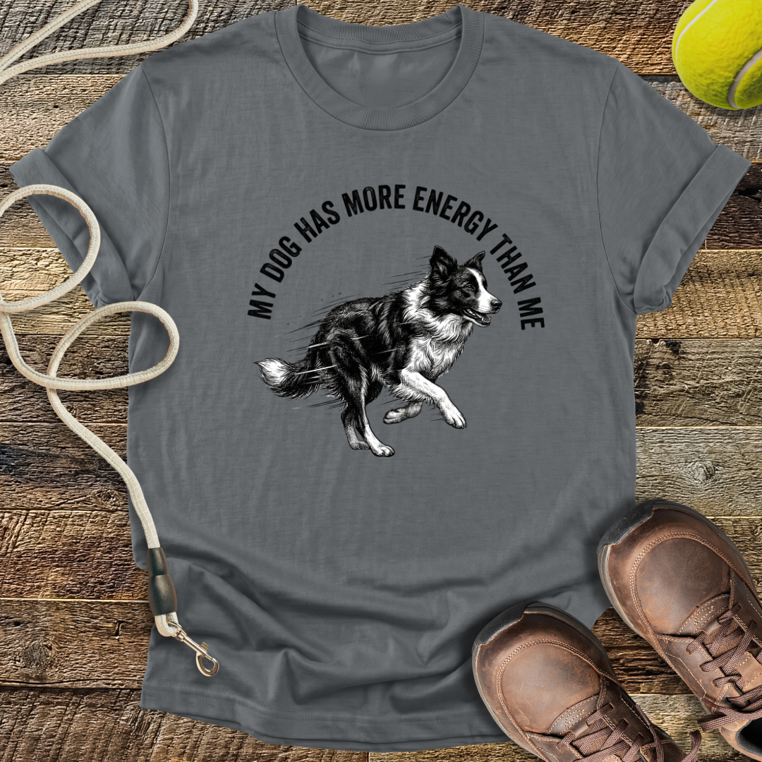 My Dog Has More Energy Than Me T-Shirt