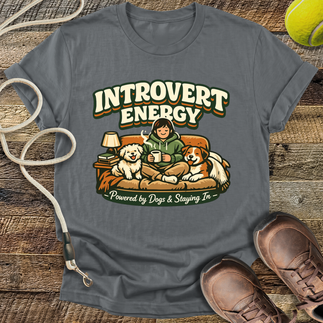 Introvert Energy,  Powered By Dogs & Staying In T-Shirt