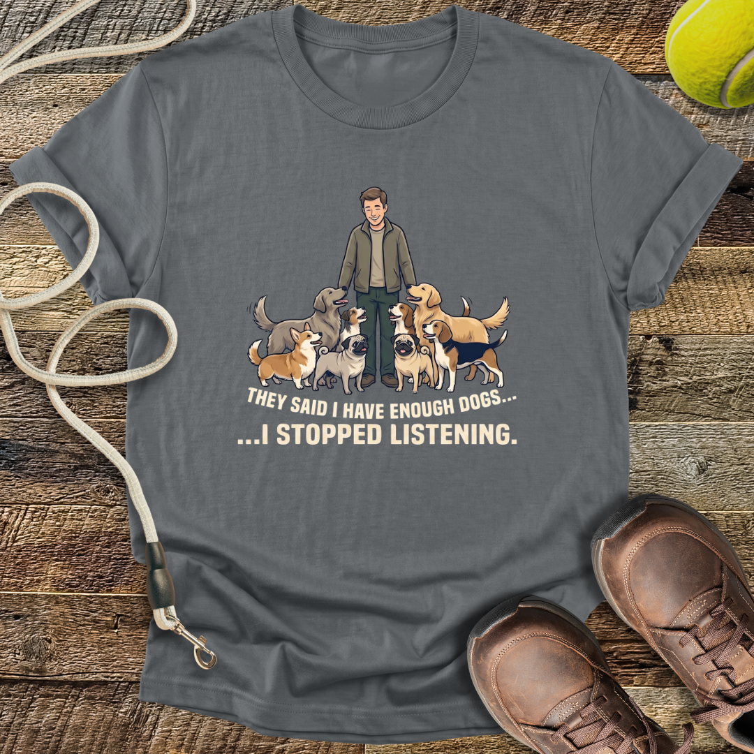 They Said I Have Enough Dogs... T-Shirt