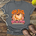 Go Big Or Go Pom (Pomeranian) T-Shirt