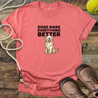 Dogs Make Everything Better T-Shirt