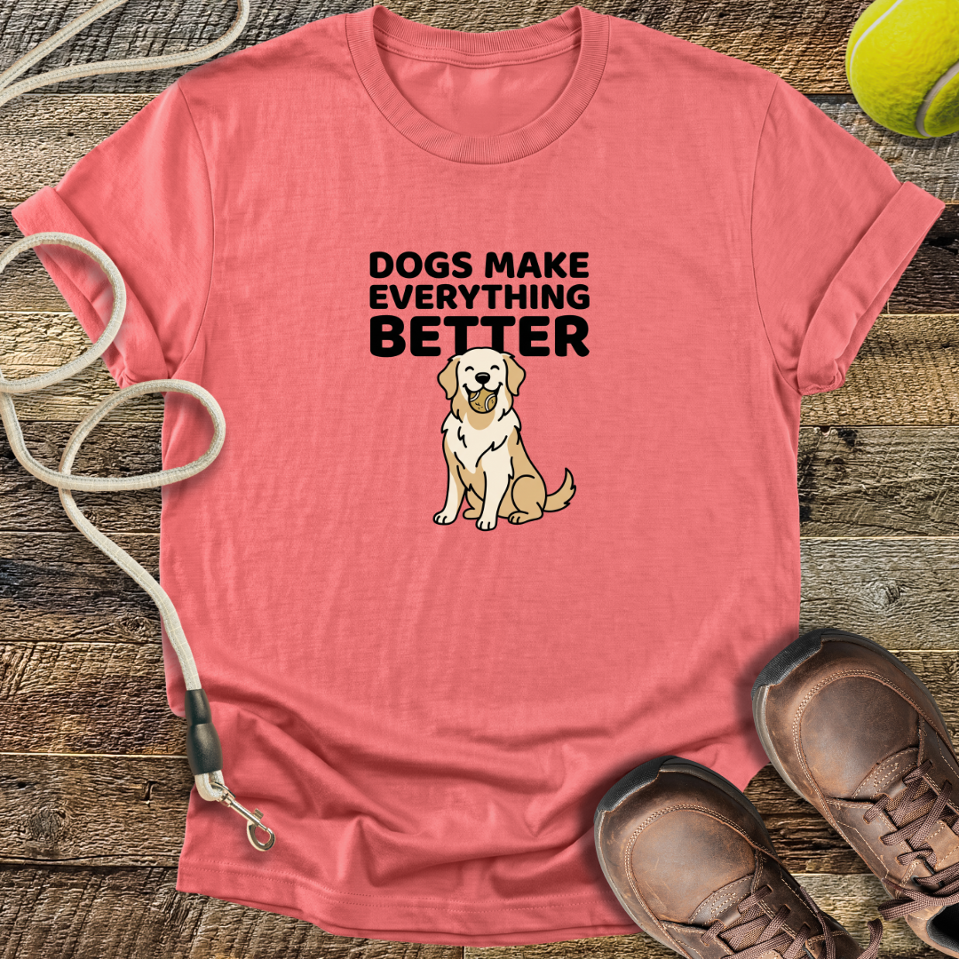 Dogs Make Everything Better T-Shirt