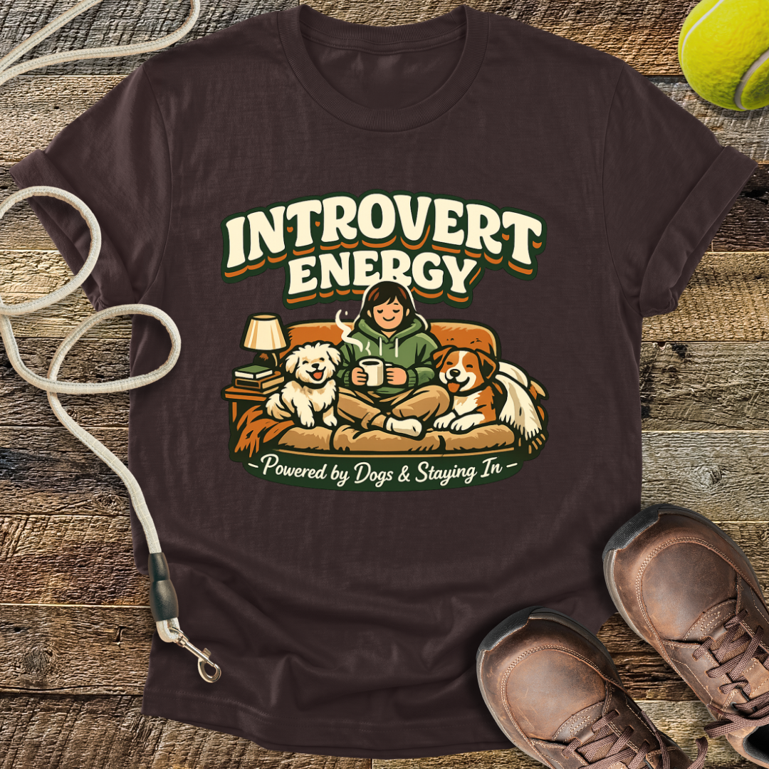 Introvert Energy,  Powered By Dogs & Staying In T-Shirt