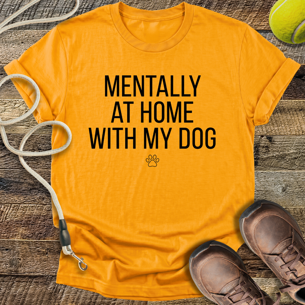 Mentally At Home With My Dog T-Shirt