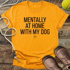 Mentally At Home With My Dog T-Shirt