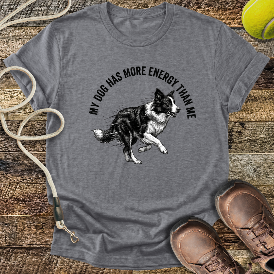 My Dog Has More Energy Than Me T-Shirt