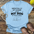 Mentally At Home With My Dog, And That's Okay T-Shirt