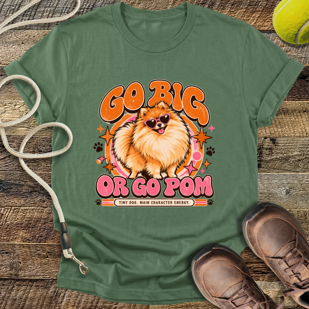 Go Big Or Go Pom (Pomeranian) T-Shirt