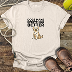 Dogs Make Everything Better T-Shirt