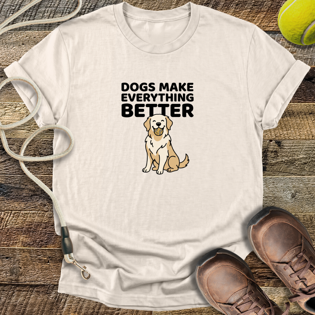 Dogs Make Everything Better T-Shirt