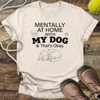 Mentally At Home With My Dog, And That's Okay T-Shirt