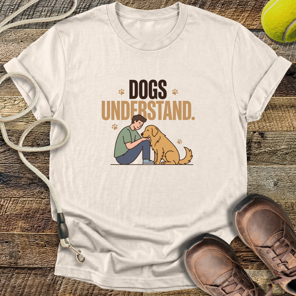 Dogs Understand T-Shirt