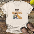 Dogs Understand T-Shirt