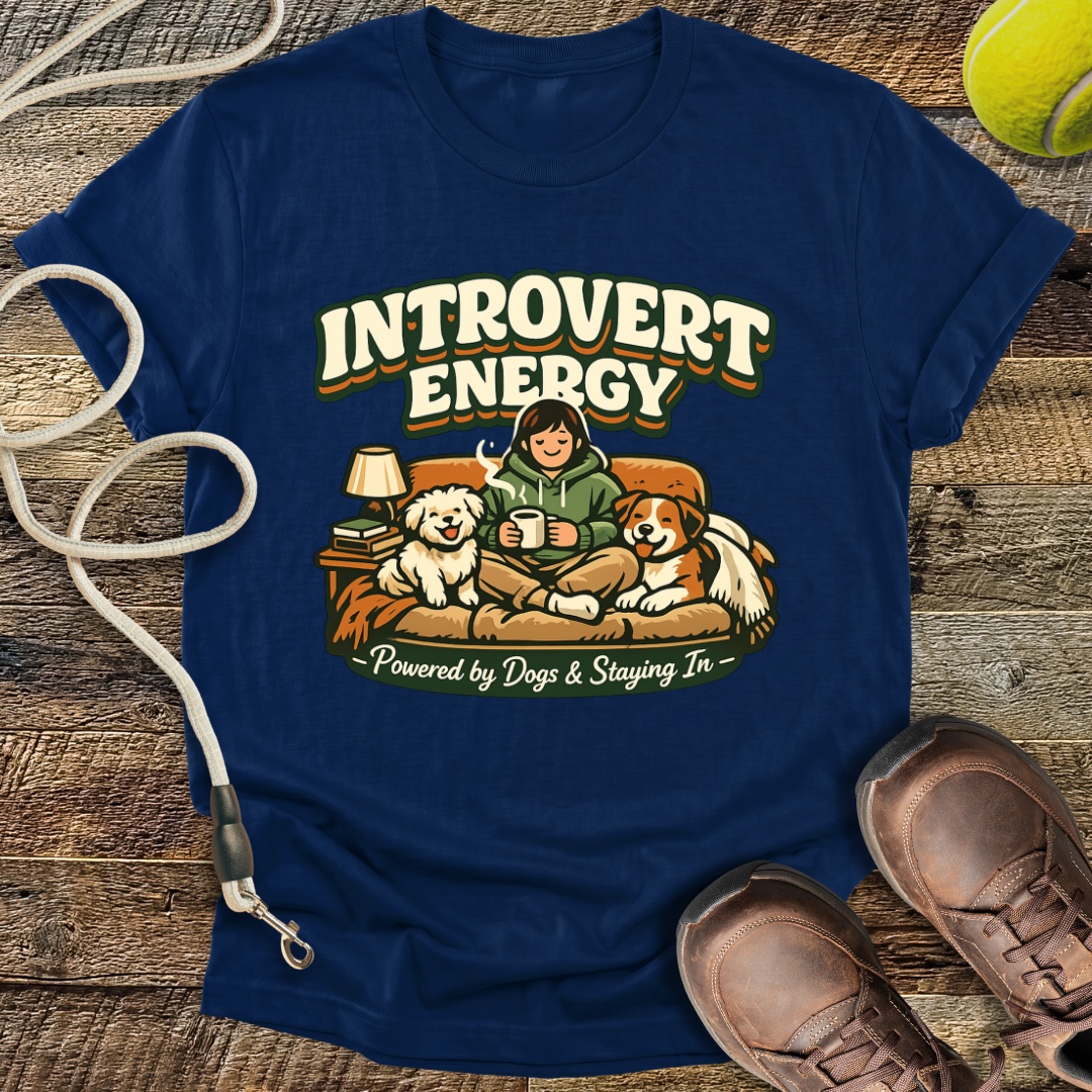 Introvert Energy,  Powered By Dogs & Staying In T-Shirt