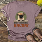 Did Someone Say Bacon? T-Shirt