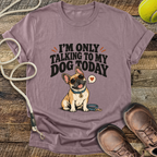 I'm Only Talking To My Dog Today (French Bulldog) T-Shirt
