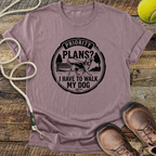 Priority Plans? I Have To Walk My Dog T-Shirt