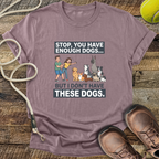 Stop, You Have Enough Dogs T-Shirt