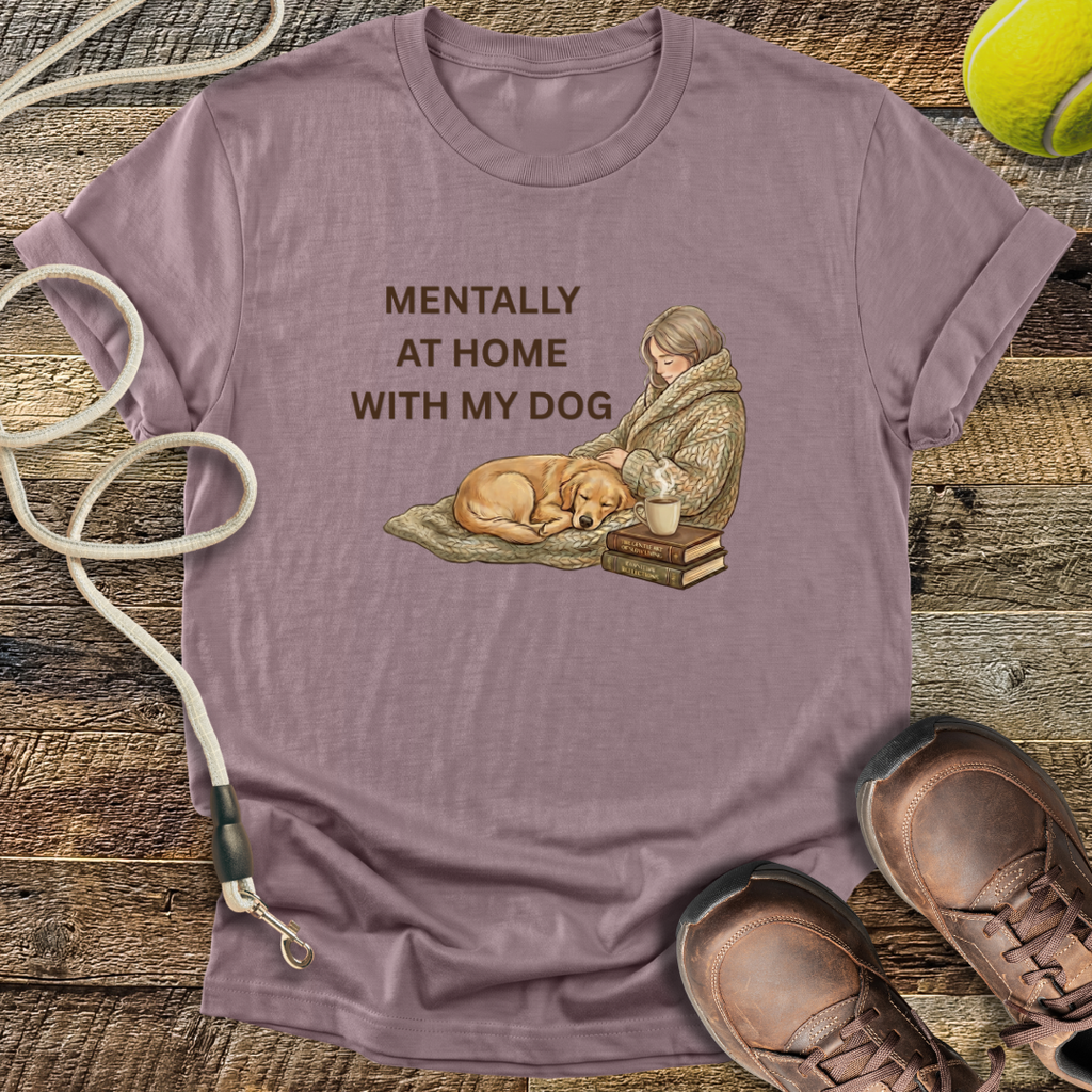 Mentally At Home With My Dog T-Shirt