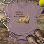 Mentally At Home With My Dog T-Shirt