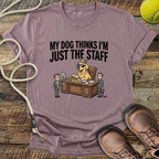 My Dog Thinks I'm Just The Staff T-Shirt