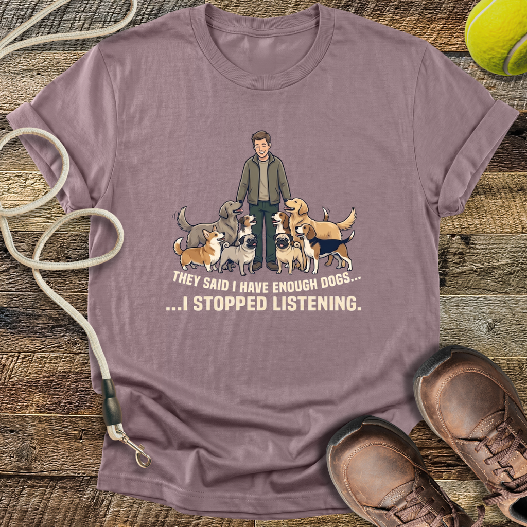 They Said I Have Enough Dogs... T-Shirt