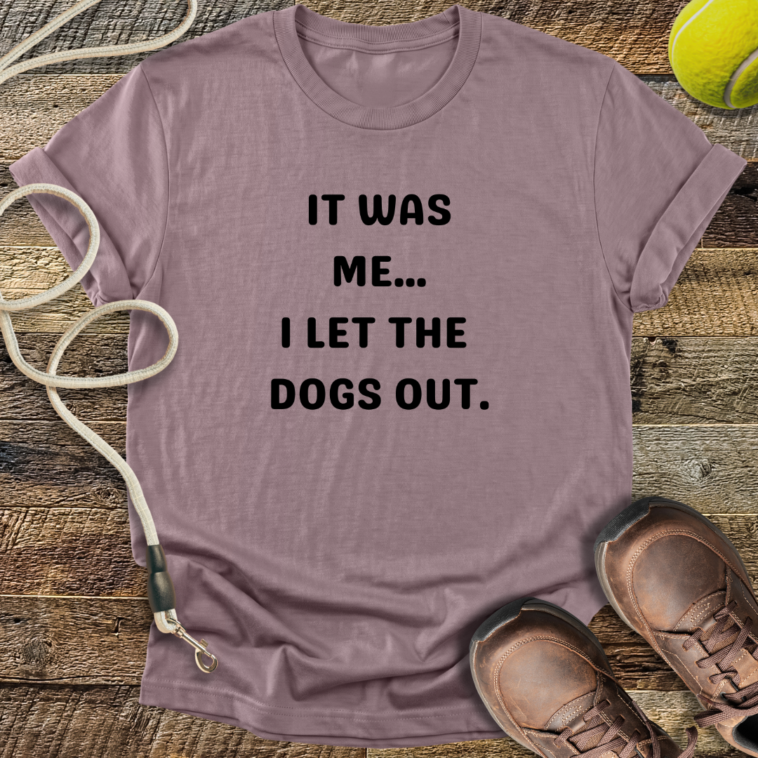 It Was Me...I Let The Dogs Out T-Shirt