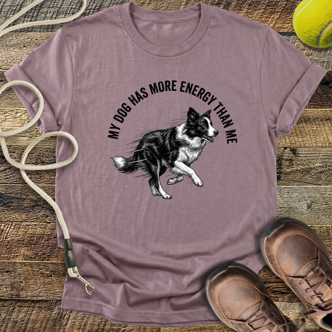 My Dog Has More Energy Than Me T-Shirt