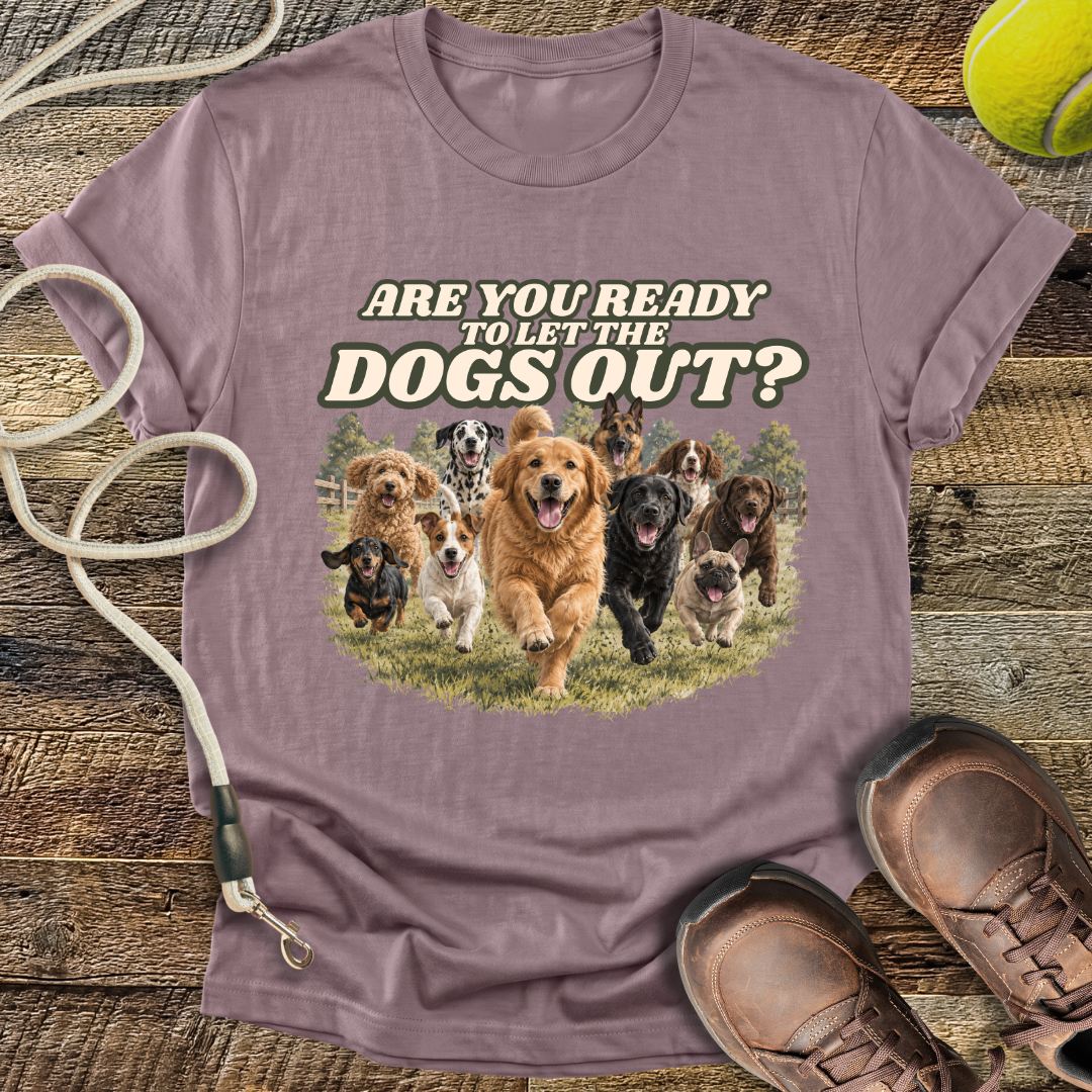 Are You Ready To Let The Dogs Out? T-Shirt