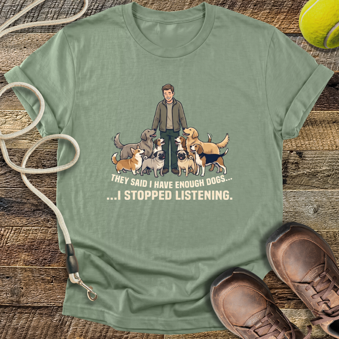They Said I Have Enough Dogs... T-Shirt