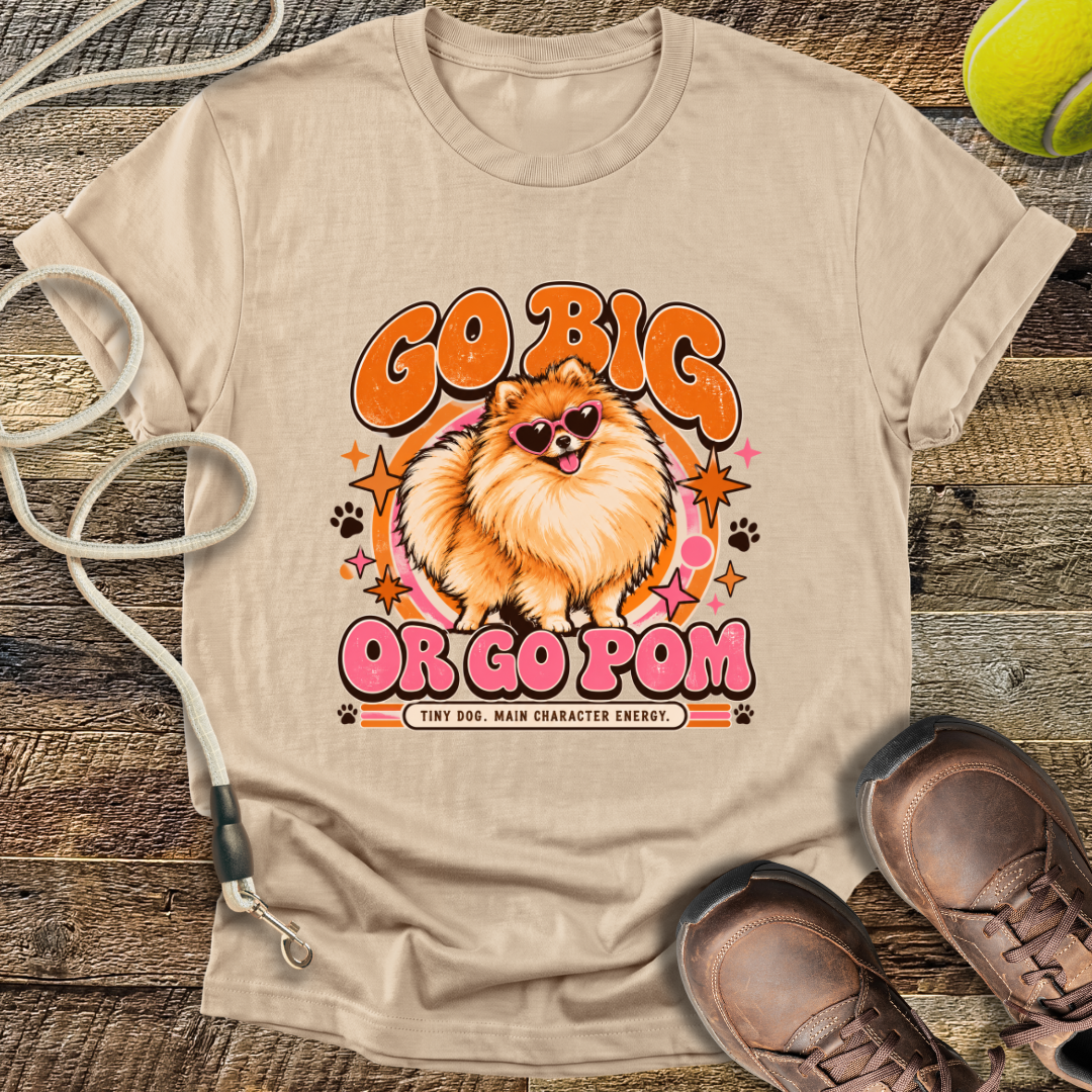 Go Big Or Go Pom (Pomeranian) T-Shirt