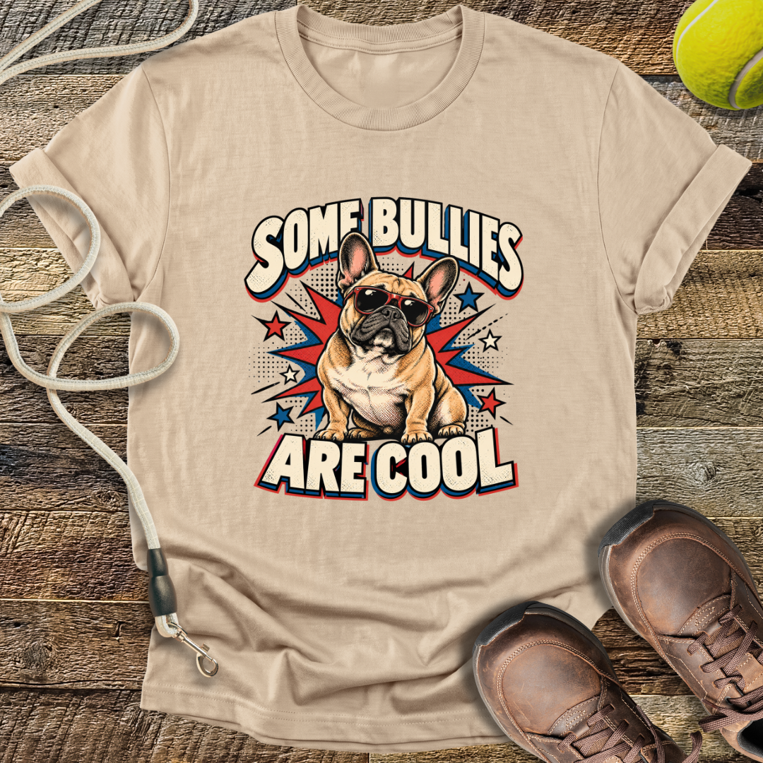Some Bullies Are Cool (French Bulldog) T-Shirt