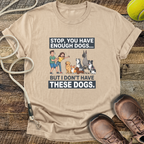 Stop, You Have Enough Dogs T-Shirt