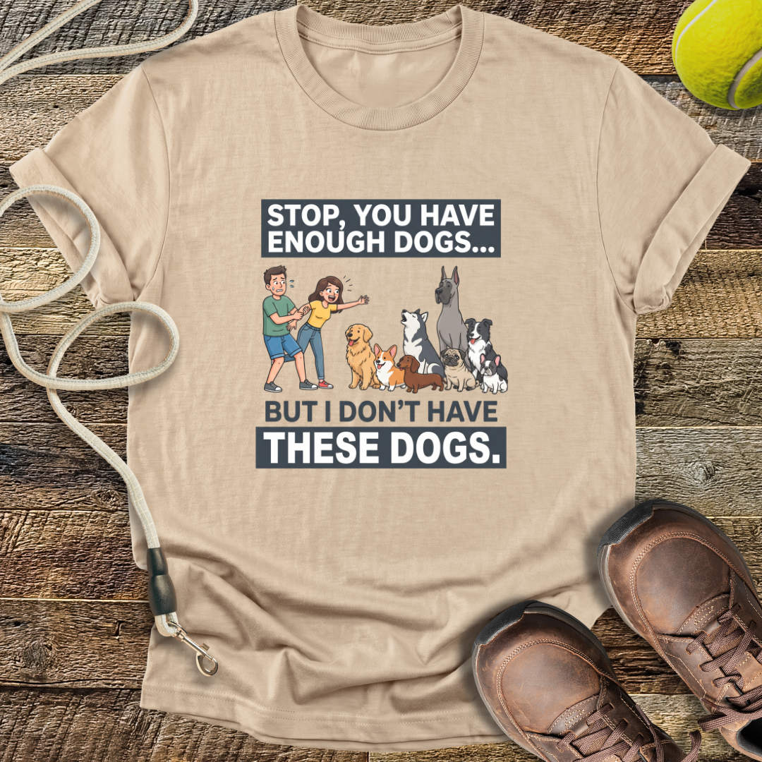 Stop, You Have Enough Dogs T-Shirt